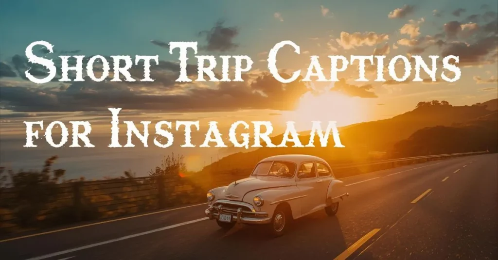 Short Trip Captions for Instagram
